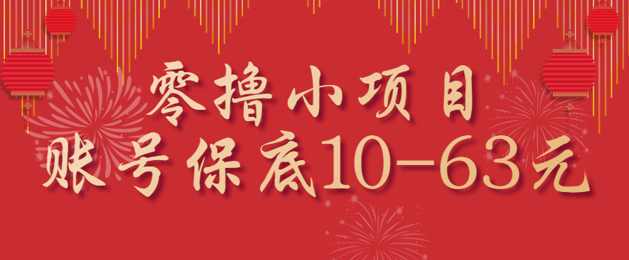 零撸小项目，一个账号保底10-63元，适合新手小白操作，能多账号领低保-资源大汇总