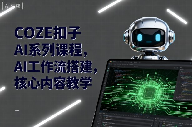 COZE扣子AI系列课程，AI工作流搭建，核心内容教学-资源大汇总