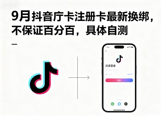 9月抖音庁卡注册卡最新换绑，不保证百分百，具体自测-资源大汇总
