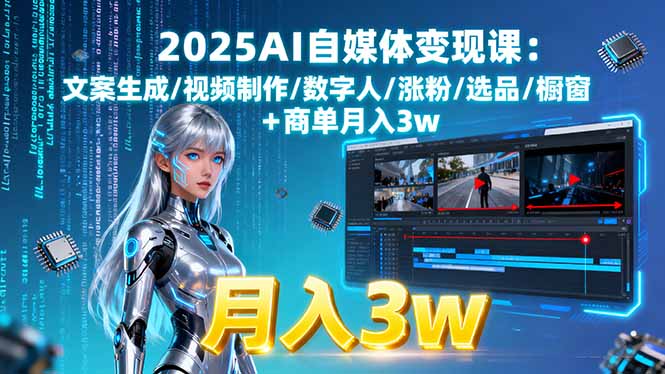 2025AI自媒体变现课:文案生成/视频制作/数字人/涨粉/选品/橱窗+商单月入3w-资源大汇总