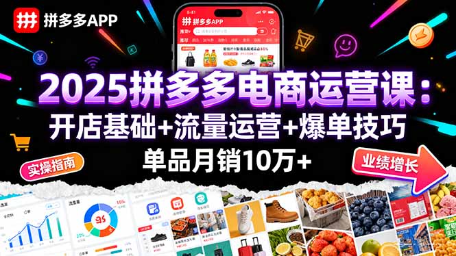 2025拼多多电商运营课：开店基础+流量运营+爆单技巧，单品月销10万+-资源大汇总