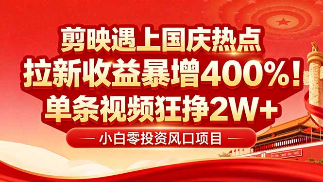 国庆流量风口！剪映小白吃红利：0基础几分钟一条，拉新收益暴涨400%，…-资源大汇总