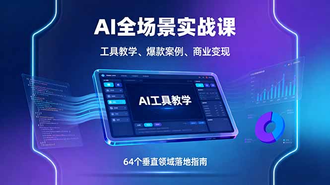 AI全场景实战课，工具教学、爆款案例、商业变现，64个垂直领域落地指南-资源大汇总