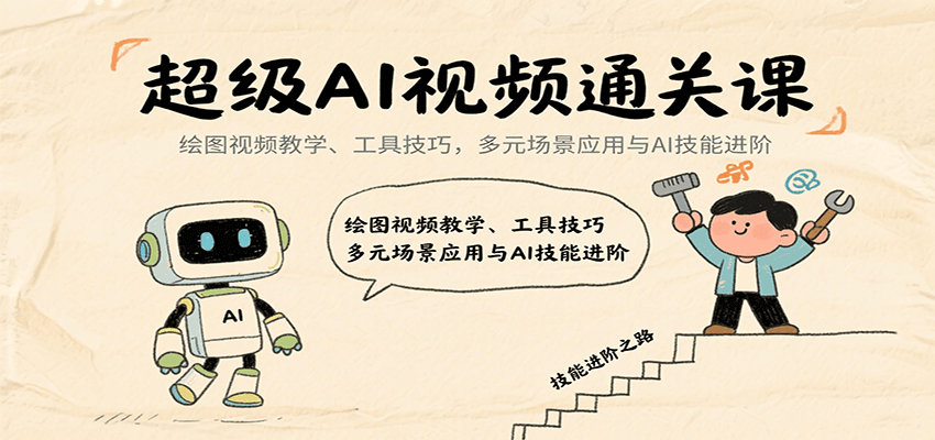 超级AI视频通关课：绘图视频教学、工具技巧，多元场景应用与AI技能进阶-资源大汇总