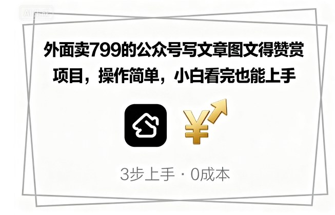 外面卖799的公众号写文章图文得赞赏项目，操作简单，小白看完也能上手-资源大汇总