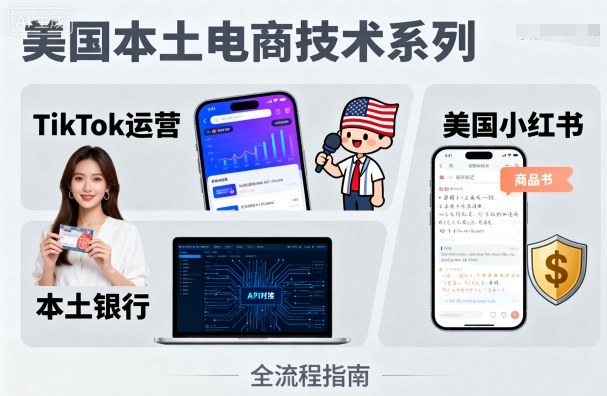 美国本土电商技术，Tiktok 运营篇+美国小红书篇+本土银行篇-资源大汇总