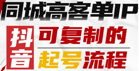 抖音同城高客单IP—可复制的起号流程-资源大汇总