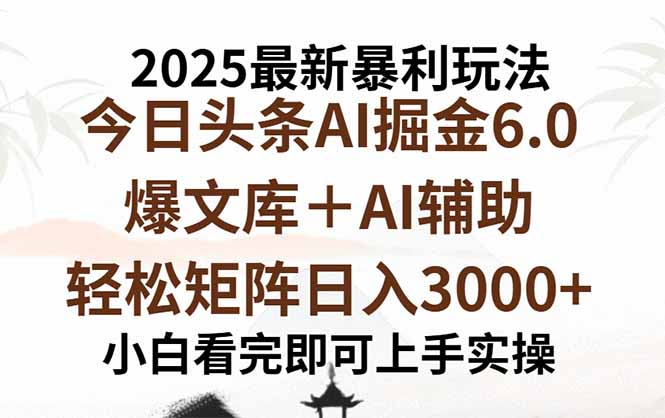 2025年今日头条最新暴利玩法6.0，一键生成爆款，轻松实现矩阵日入3000+-资源大汇总