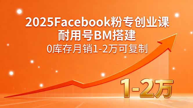 2025Facebook粉专创业课，耐用号BM搭建，0库存月销1-2万可复制-资源大汇总