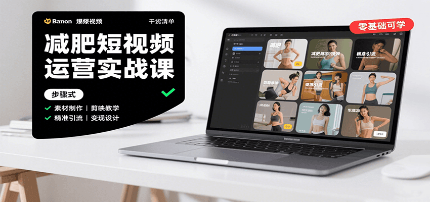 减肥短视频运营实战课：含素材制作、剪映教学，讲精准引流、变现设计与内容模板技巧-资源大汇总