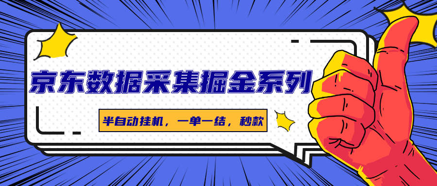 京东数据采集掘金系列，半自动挂机，一单一结，秒款-资源大汇总