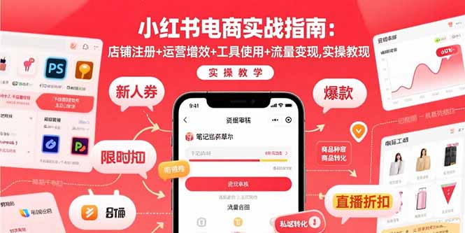 小红书电商实战指南：店铺注册+运营增效+工具使用+流量变现，实操教学-资源大汇总