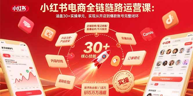 小红书电商全链路运营课：涵盖30+实操单元，实现从开店到爆款账号完整闭环-资源大汇总