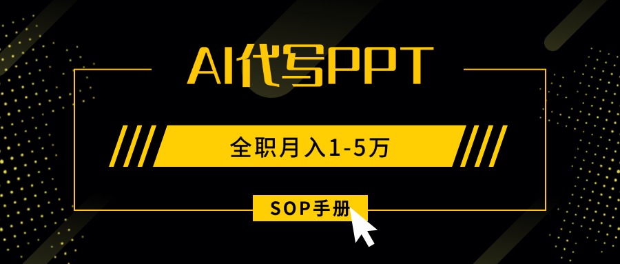 AI代写之高效制作PPT，永不失业副业兼职，全职月入1-5万【SOP手册】-资源大汇总