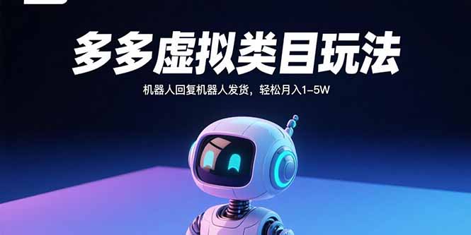 多多虚拟类目玩法，机器人回复机器人发货，轻松月入1-5W-资源大汇总