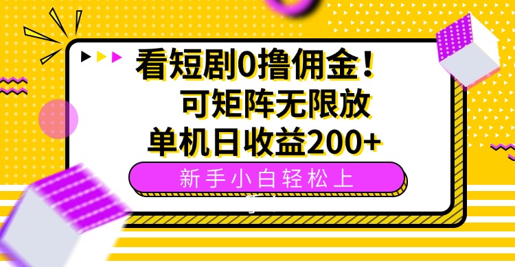 看短剧0撸佣金，可矩阵无限放大，单机日收益200+，新手小白轻松上手！-资源大汇总