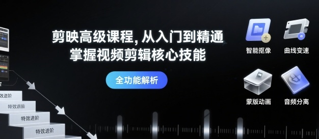 剪映高级课程，从入门到精通，掌握视频剪辑核心技能-资源大汇总