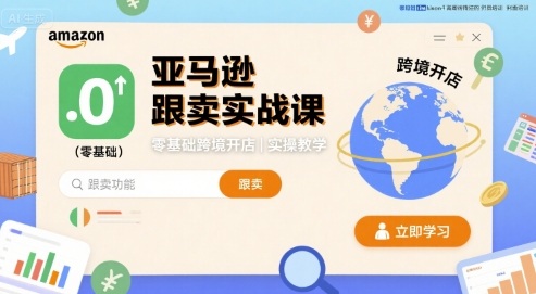 亚马逊跟卖实战课，零基础跨境开店实操教学-资源大汇总
