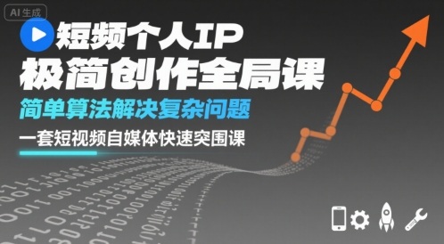 短视频个人IP极简创作全局课，简单算法解决复杂问题，一套短视频自媒体快速突围课-资源大汇总
