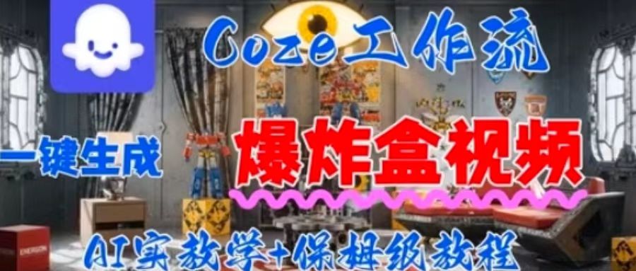 Coez扣子工作一键生成爆炸盒短视频，全流程保姆级教程-资源大汇总