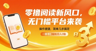 零撸阅读新风口，无门槛平台来袭，操作便捷，简单几步搞定，一部手机轻松日入3张【揭秘】-资源大汇总