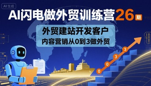 AI闪电做外贸训练营26期，外贸建站开发客户内容营销从0到3做外贸-资源大汇总
