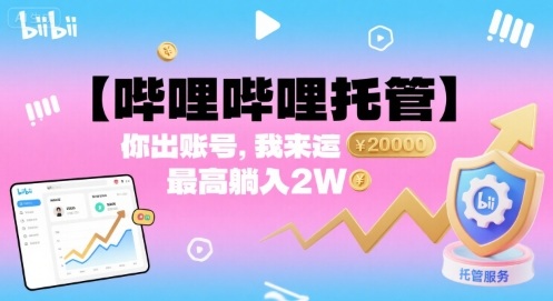 【哔哩哔哩托管】你出账号，我来运营，最高躺入2W【揭秘】-资源大汇总