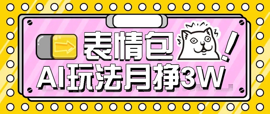 AI表情包新玩法，扣子工作流一键生成，多种变现方式，手把手教你月入30000+-资源大汇总