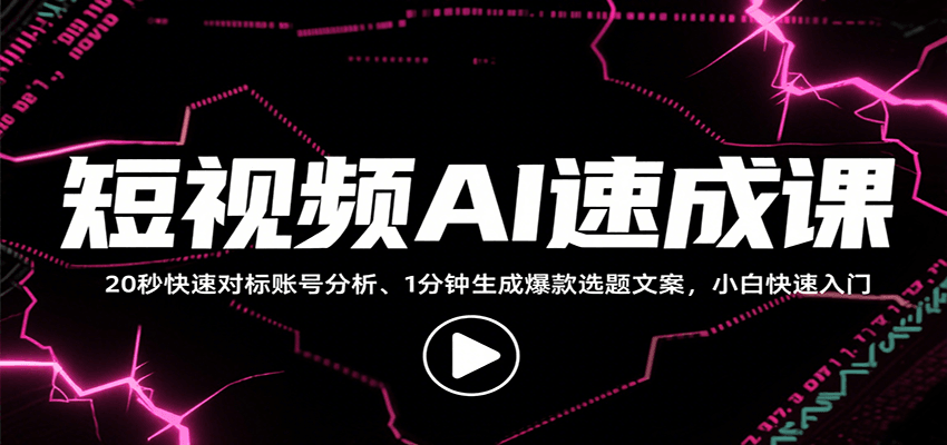 短视频AI速成课，找对标/定选题/拆结构/写文案等，小白快速上手解锁多样创作技能-资源大汇总