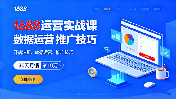 1688运营实战课：开店注册、数据运营、推广技巧，30天月销破10万+-资源大汇总