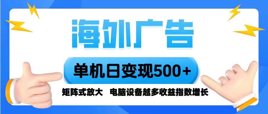 海外广告 单机单日变现500+ 脚本全自动操作，设备越多，收益翻倍，小白…-资源大汇总