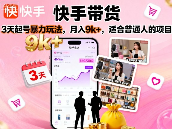 快手带货，3天起号暴力玩法，月入9k+，适合普通人的项目-资源大汇总