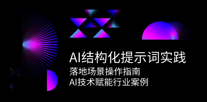 AI结构化提示词实践，落地场景操作指南，AI技术赋能行业案例-资源大汇总