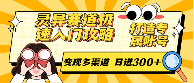 灵异赛道极速入门攻略，打造专属账号，变现多渠道 日进300+-资源大汇总