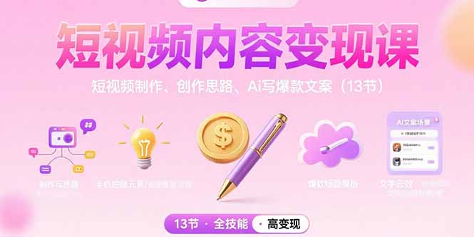 短视频内容变现课：短视频制作、创作思路、Ai写爆款文案(13节-资源大汇总