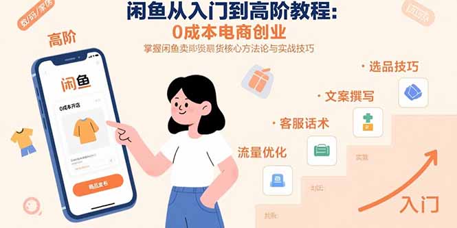 闲鱼从入门到高阶教程：0成本电商创业，掌握闲鱼卖货核心方法论与实战技巧-资源大汇总