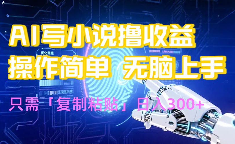 AI写小说爆火玩法，小白也能无脑操作，复制粘贴日入300+-资源大汇总