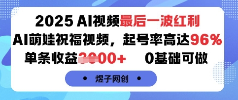 2025AI视频最后一波红利，AI萌娃祝福视频，起号率高达96%，单条收益1k+，0基础可做-资源大汇总
