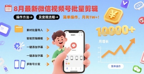 8月最新微信视频号批量剪辑操作方法及变现流程，简单操作，月入1w+-资源大汇总