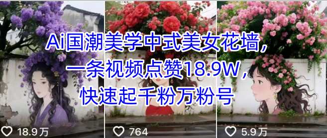Ai国潮美学中式美女花墙，一条视频点赞18.9W，快速起千粉万粉号-资源大汇总