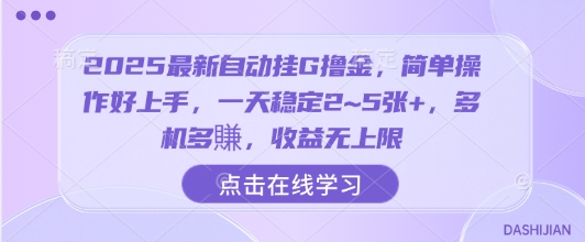 2025最新自动挂G撸金，简单操作好上手，一天稳定2~5张+，多机多賺，收益无上限【揭秘】-资源大汇总