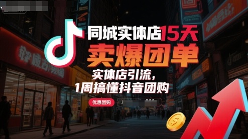 同城实体店15天卖爆团单，实体店引流，1周搞懂抖音团购-资源大汇总
