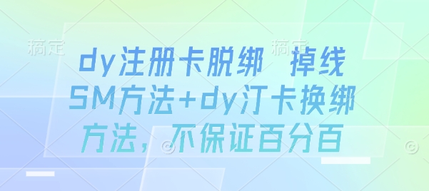 dy注册卡脱绑 掉线SM方法+dy汀卡换绑方法，不保证百分百-资源大汇总