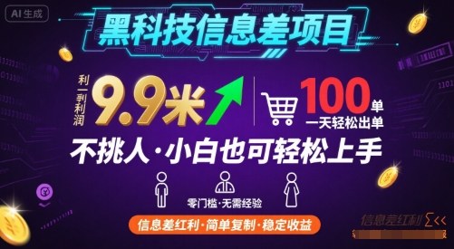 黑科技信息差项目，一单利润9.9米，一天简简单单出100单，不挑人，小白也可轻松上手【揭秘】-资源大汇总