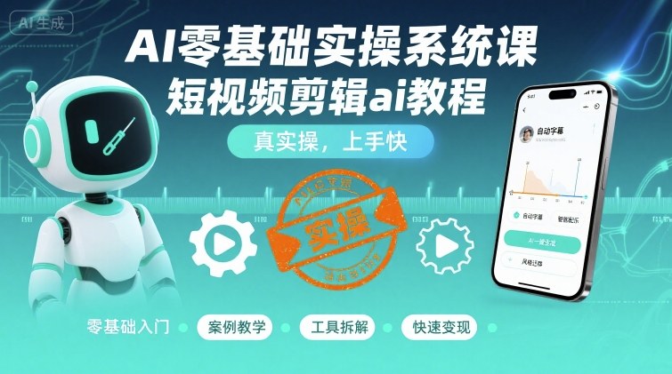 AI零基础实操系统课，短视频剪辑ai教程，真实操，上手快-资源大汇总