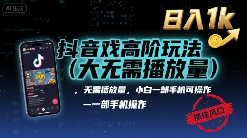 抖音游戏高阶玩法(大佬私藏)，无需播放量，小白一部手机可操作，日入1k，抓住风口轻松变现【揭秘】-资源大汇总