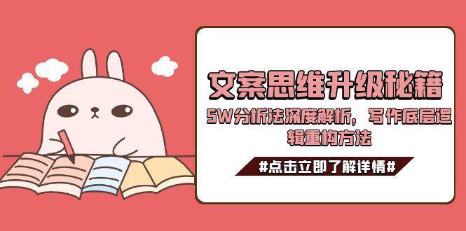 文案思维升级秘籍，5W分析法深度解析，写作底层逻辑重构方法-资源大汇总