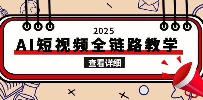 2025AI短视频全链路教学，文案图片视频生成，解决自媒体创作痛点-资源大汇总