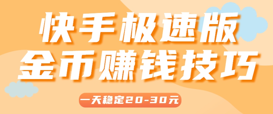 一天稳定收入20-30元，这4个方法，让你快速掌握快手极速版金币赚钱技巧(附详细教程)-资源大汇总