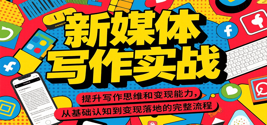 新媒体写作实战，提升写作思维和变现能力，从基础认知到变现落地的完整流程-资源大汇总